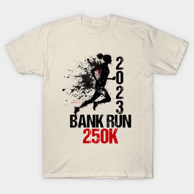 2023 Bank Run 250k - Funny Sarcastic Signs For Men Women T-Shirt by Arda